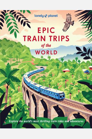 Lonely Planet Epic Train Trips of the World